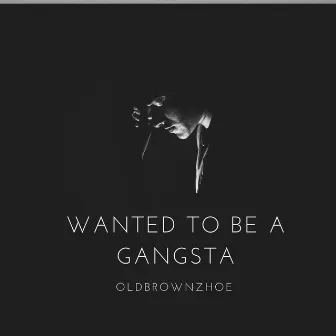 Wanted To Be a Gangsta by Oldbrownzhoe