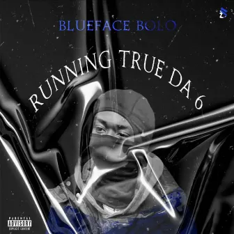 Running Thru 6 by BlueFace Bolo