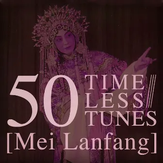 50 Timeless Tunes by Mei Lanfang