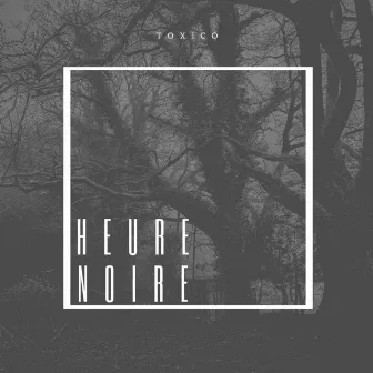 Heure noir by Toxico