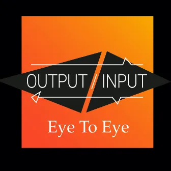 Eye To Eye by OUTPUT / INPUT