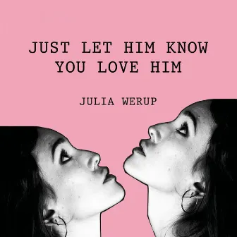 Just Let Him Know You Love Him by Julia Werup