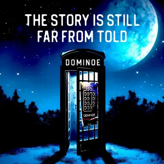 The Story Is Still Far from Told by Dominoe