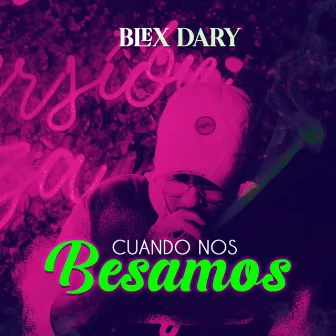 Cuando nos besamos by Blex Dary