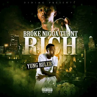 Broke Nigga Turnt Rich by Yung Ruler