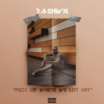 Pick Up Where We Left Off by Ra-Shwn