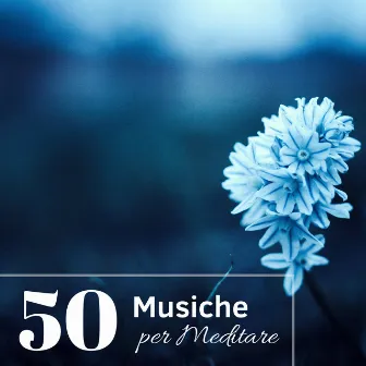 50 Musiche per Meditare - Musica Per Ricollegarsi Al Proprio Sé Superiore by Unknown Artist