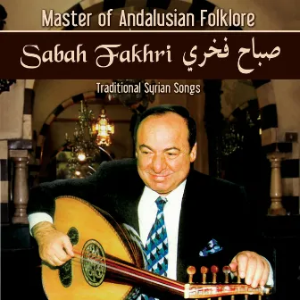 Master of Andalusian Folklore: Traditional Syrian Songs by Sabah Fakhri