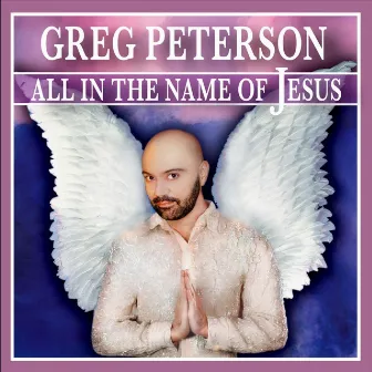 All In the Name of Jesus by Greg Peterson