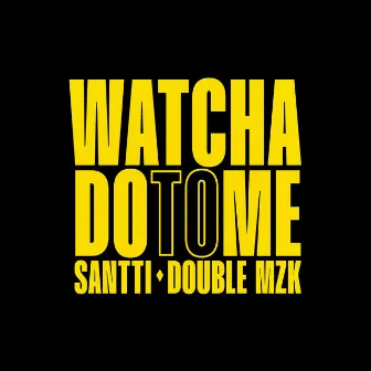 Watcha Do To Me by Double MZK