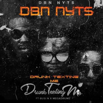 Drunk Texting Me by Dbn Nyts