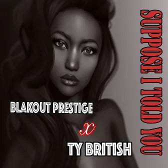 Suppose I Told You by Blakout Prestige