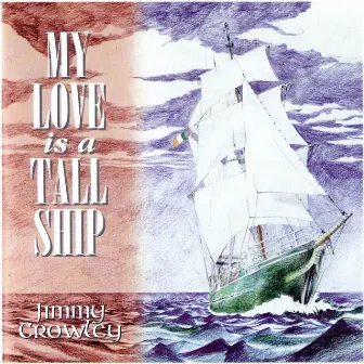 My Love Is a Tall Ship by Jimmy Crowley