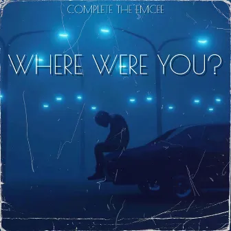 Where Were You? by Complete the Emcee