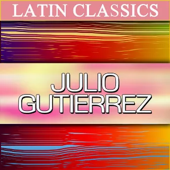 Latin Classics - Julio Gutierrez by Julio Gutierrez