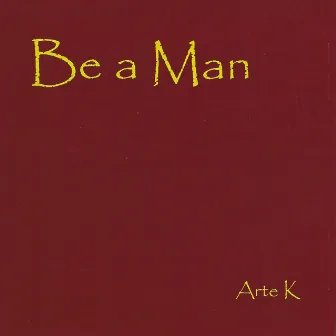 Be a Man by Arte K