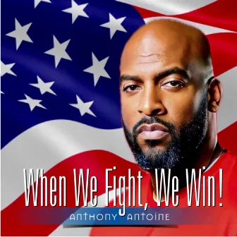 When We Fight, We Win by Anthony Antoine