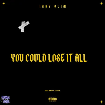 you could lose it all by Inky slim