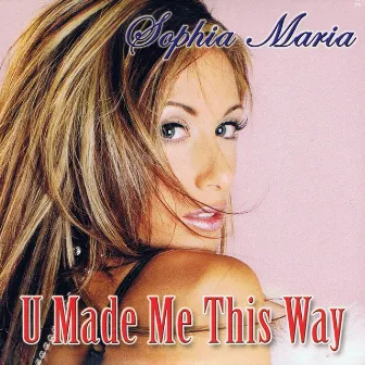 U Made Me This Way by Sophia Maria