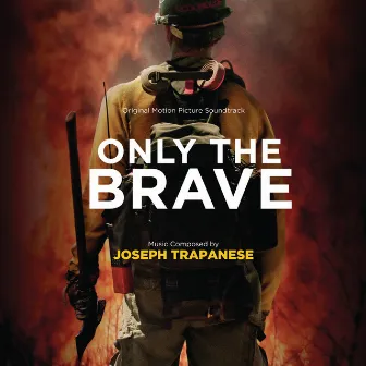 Only The Brave (Original Motion Picture Soundtrack) by Joseph Trapanese