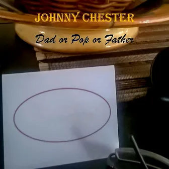 Dad Or Pop Or Father by Johnny Chester