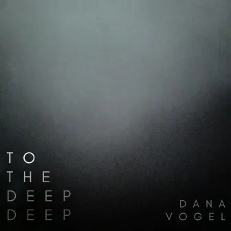 To the Deep Deep by Dana Vogel