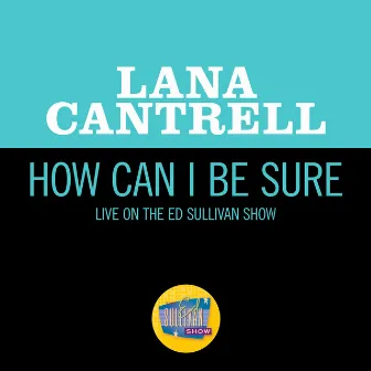 How Can I Be Sure (Live On The Ed Sullivan Show, June 2, 1968) by Lana Cantrell