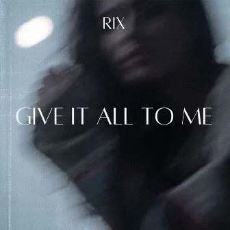 Give It All to Me by RIX