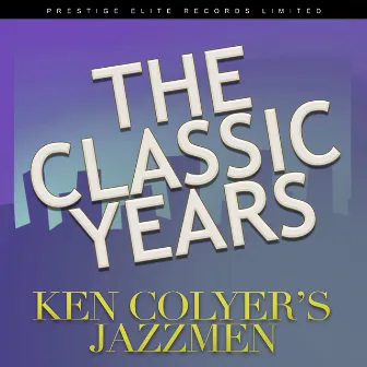 The Classic Years by Ken Colyer's Jazzmen