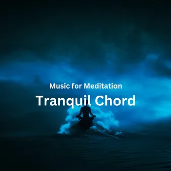 Music for Meditation: Tranquil Chord by Meditation Bliss