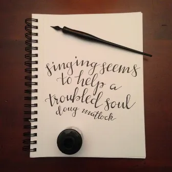 Singing Seems to Help a Troubled Soul by Doug Matlock