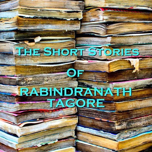 Rabindranath Tagore - The Short Stories