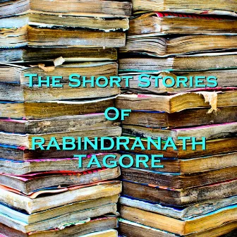 Rabindranath Tagore - The Short Stories by Richard Mitchley