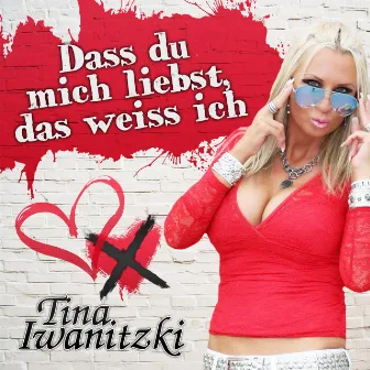 Dass du mich liebst, das weiss ich by Tina Iwanitzki