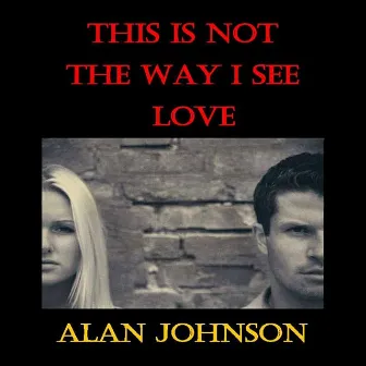 This Is Not the Way I See Love by Alan Johnson