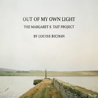 Out of My Own Light (The Margaret S. Tait Project) by Louise Bichan