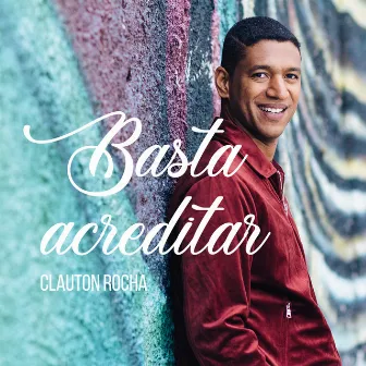 Basta Acreditar by Clauton Rocha