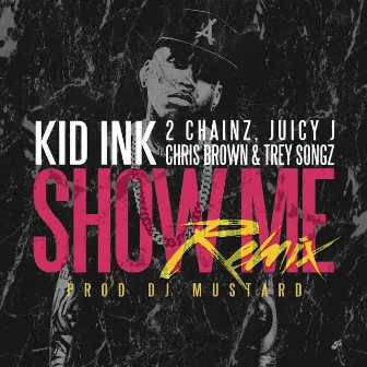 Show Me (feat. Trey Songz, Juicy J, 2 Chainz & Chris Brown) [Remix] by Kid Ink