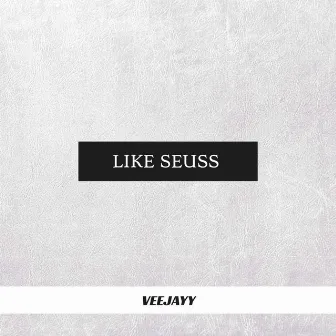 LIKE SEUSS by VEEJAYY