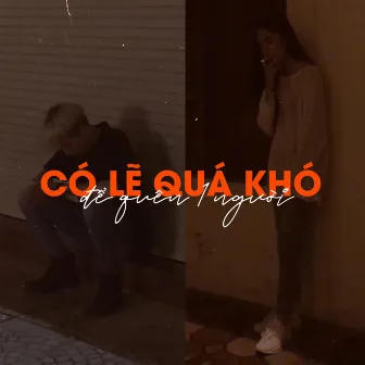 Có Lẽ Quá Khó Để Quên 1 Người by D Blue