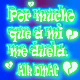 Por mucho que a mi me duela by Alk DMAC