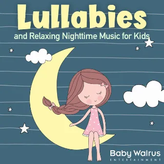 Lullabies And Relaxing Nighttime Music For Kids by Baby Walrus Lullabies