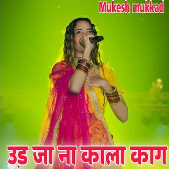 उड़ जा ना काला काग by Mukesh Mukkad