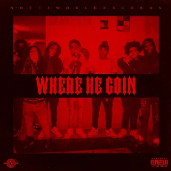 Where He Goin by NottiWorldRecords