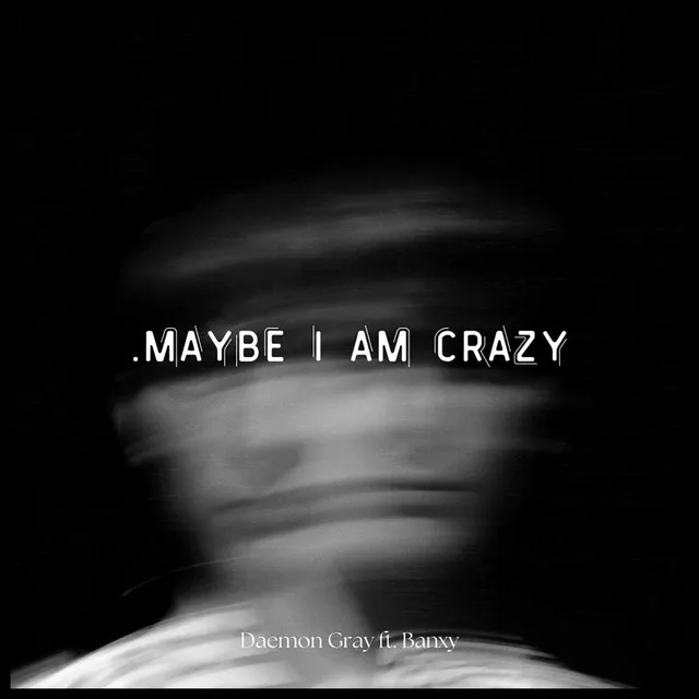 .maybe i am crazy