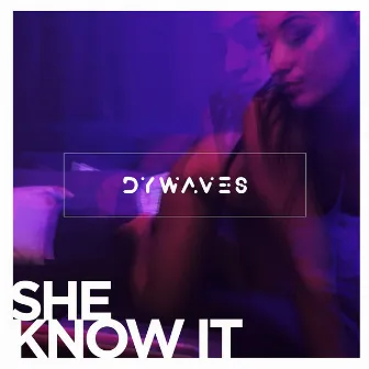 She Know It by DYWAVES