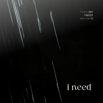 I Need by Anonymoux