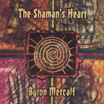 The Shaman's Heart by Byron Metcalf