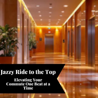 Jazzy Ride to the Top: Elevating Your Commute One Beat at a Time by Smooth Jazz Instrumental Band