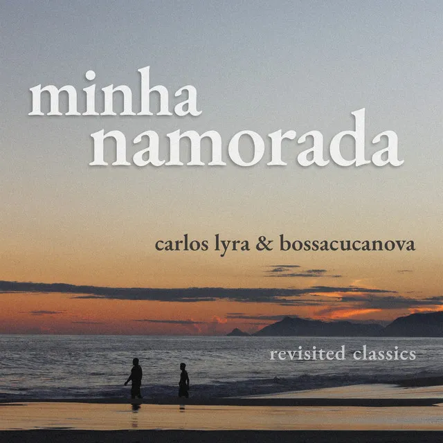 Minha Namorada (Revisited Classics Carlos Lyra & Bossacucanova)